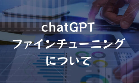 【chatGPTをユーザーが学習させる】ファインチューニングについて