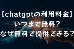 【chatgptの利用料金】なぜ無料で提供できるのか？いつまで無料？